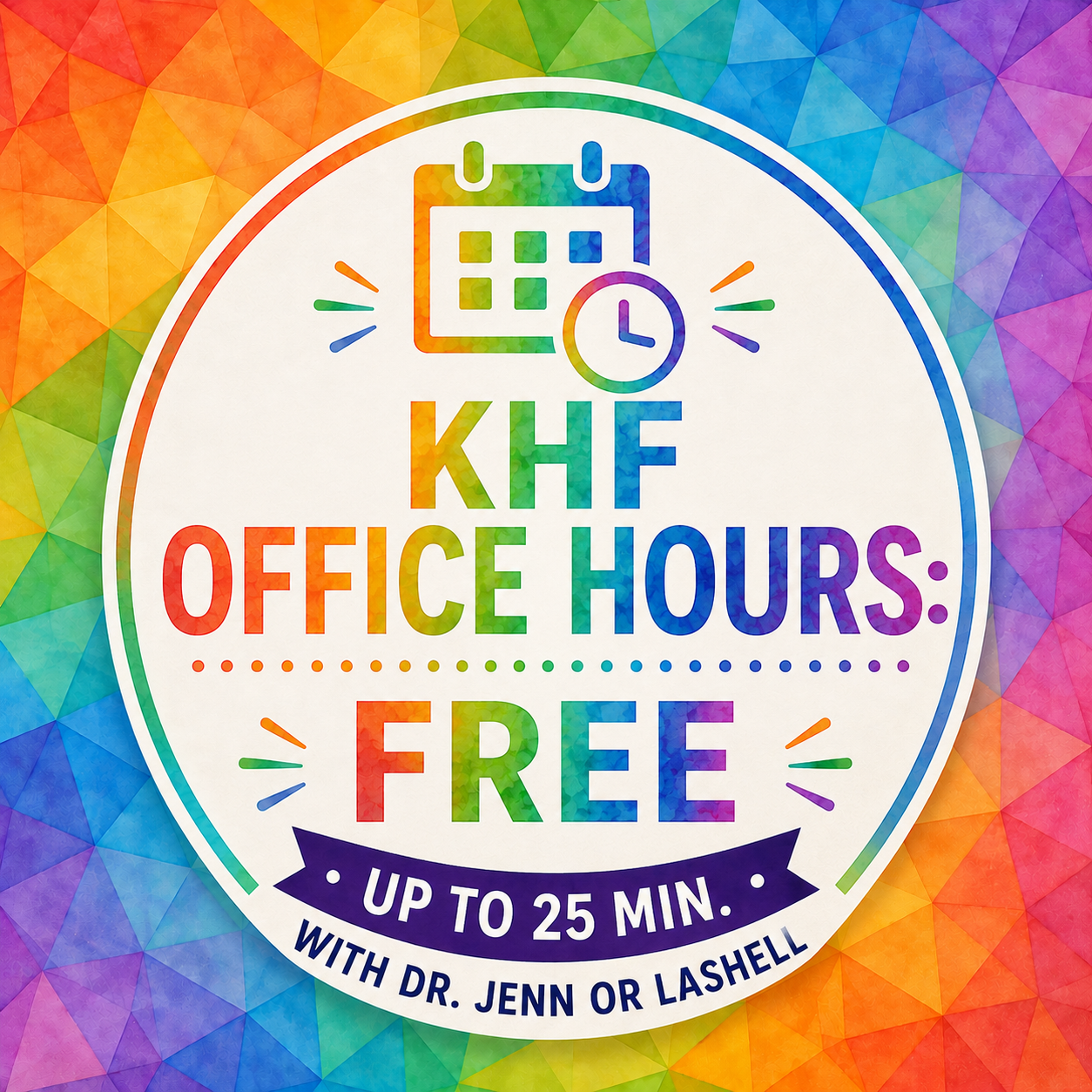 Colorful rainbow-themed promotional graphic for KHF Office Hours featuring a vibrant geometric mosaic background and a large white circular badge. At the top, a rainbow calendar and clock icon represent scheduled consultation time. The main headline reads "KHF Office Hours: Free." A purple ribbon near the bottom states "Up to 25 Min." and the text below reads "With Dr. Jenn or LaShell." The bright rainbow color palette and bold, high-contrast design emphasize free, short one-on-one consultation opportunities for museum professionals seeking guidance or advice.